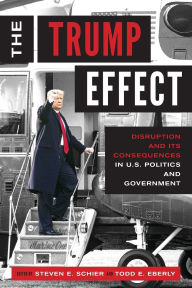 Title: The Trump Effect: Disruption and Its Consequences in US Politics and Government, Author: Steven E. Schier