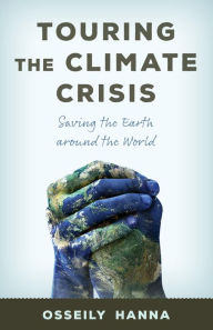 Title: Touring the Climate Crisis: Saving the Earth Around the World, Author: Osseily Hanna