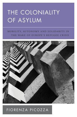 the Coloniality of Asylum: Mobility, Autonomy and Solidarity Wake Europe's Refugee Crisis