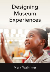 Title: Designing Museum Experiences, Author: Mark Walhimer