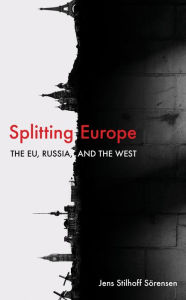 Title: Splitting Europe: The EU, Russia, and the West, Author: Jens Stilhoff Sörensen Göteborg University