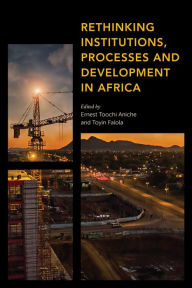 Title: Rethinking Institutions, Processes and Development in Africa, Author: Ernest Aniche Federal University Otuoke