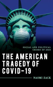 Title: The American Tragedy of COVID-19: Social and Political Crises of 2020, Author: Naomi Zack Lehman College