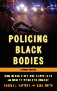 Title: Policing Black Bodies: How Black Lives Are Surveilled and How to Work for Change, Author: Angela J. Hattery