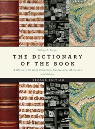 Title: The Dictionary of the Book: A Glossary for Book Collectors, Booksellers, Librarians, and Others, Author: Sidney E. Berger