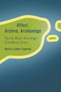 Affect, Archive, Archipelago: Puerto Rico's Sovereign Caribbean Lives