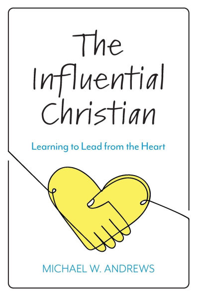 The Influential Christian: Learning to Lead from the Heart