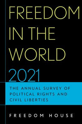 Freedom The World 2021: Annual Survey of Political Rights and Civil Liberties