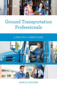 Title: Ground Transportation Professionals: A Practical Career Guide, Author: Marcia Santore