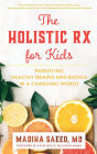 The Holistic Rx for Kids: Parenting Healthy Brains and Bodies in a Changing World