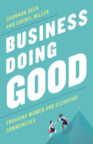 Title: Business Doing Good: Engaging Women and Elevating Communities, Author: Shannon Deer