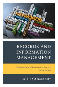 Title: Records and Information Management: Fundamentals of Professional Practice, Author: William Saffady