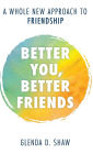 Better You, Better Friends: A Whole New Approach to Friendship