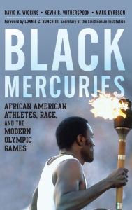 Title: Black Mercuries: African American Athletes, Race, and the Modern Olympic Games, Author: David K. Wiggins George Mason University