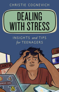 Title: Dealing with Stress: Insights and Tips for Teenagers, Author: Christie Cognevich