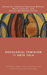 Title: Decolonial Feminism in Abya Yala: Caribbean, Meso, and South American Contributions and Challenges, Author: Yuderkys Espinosa-Miñoso