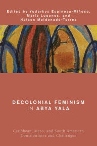 Title: Decolonial Feminism in Abya Yala: Caribbean, Meso, and South American Contributions and Challenges, Author: Yuderkys Espinosa-Miñoso