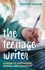 Title: The Teenage Writer: A Guide to Writing for School and Creativity, Author: Timothy Horan
