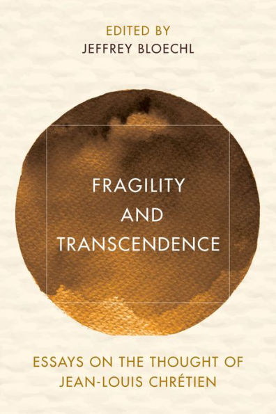 Fragility and Transcendence: Essays on the Thought of Jean-Louis Chrétien