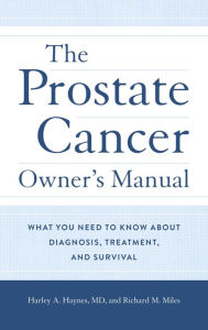 Title: The Prostate Cancer Owner's Manual: What You Need to Know About Diagnosis, Treatment, and Survival, Author: Harley A. Haynes