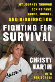 Download free books in epub format Fighting for Survival: My Journey through Boxing Fame, Abuse, Murder, and Resurrection 9781538153581 by Christy Martin, Ron Borges, Don King (English Edition)