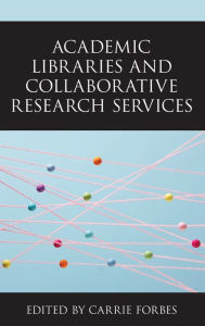 Title: Academic Libraries and Collaborative Research Services, Author: Carrie Forbes