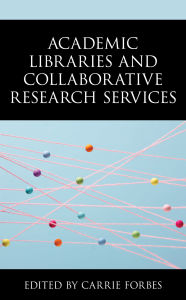 Title: Academic Libraries and Collaborative Research Services, Author: Carrie Forbes