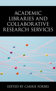Title: Academic Libraries and Collaborative Research Services, Author: Carrie Forbes