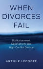 When Divorces Fail: Disillusionment, Destructivity, and High-Conflict Divorce