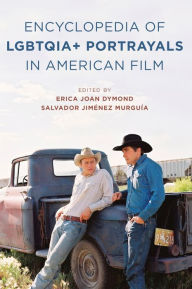 Title: The Encyclopedia of LGBTQIA+ Portrayals in American Film, Author: Erica Joan Dymond
