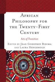 Title: African Philosophy for the Twenty-First Century: Acts of Transition, Author: Jean Godefroy Bidima