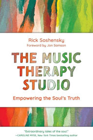 Title: The Music Therapy Studio: Empowering the Soul's Truth, Author: Rick Soshensky