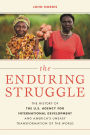 The Enduring Struggle: The History of the U.S. Agency for International Development and America's Uneasy Transformation of the World