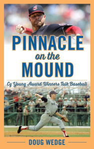 Title: Pinnacle on the Mound: Cy Young Award Winners Talk Baseball, Author: Doug Wedge