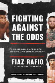 Title: Fighting against the Odds: An Insider's Life in UFC, Boxing, and Entertainment, Author: Fiaz Rafiq