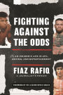 Fighting against the Odds: An Insider's Life in UFC, Boxing, and Entertainment