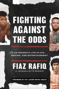 Title: Fighting against the Odds: An Insider's Life in UFC, Boxing, and Entertainment, Author: Fiaz Rafiq