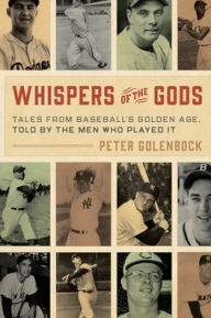 Title: Whispers of the Gods: Tales from Baseball's Golden Age, Told by the Men Who Played It, Author: Peter Golenbock