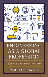 Title: Engineering as a Global Profession: Technical and Ethical Standards, Author: Michael Davis Professor of Philosophy