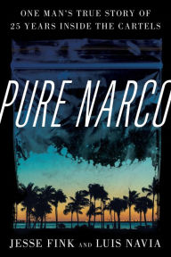 Title: Pure Narco: One Man's True Story of 25 Years Inside the Cartels, Author: Jesse Fink