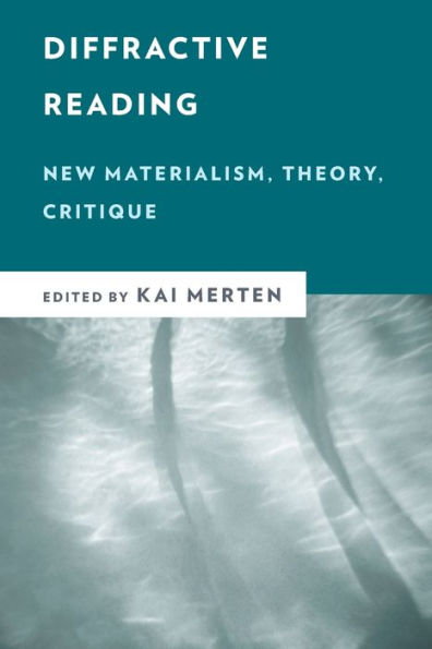 Diffractive Reading: New Materialism, Theory, Critique