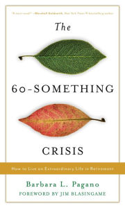 Title: The 60-Something Crisis: How to Live an Extraordinary Life in Retirement, Author: Barbara L. Pagano