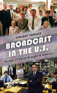 Title: Broadcast in the U.S.: Foreign TV Series Brought to America, Author: Vincent Terrace