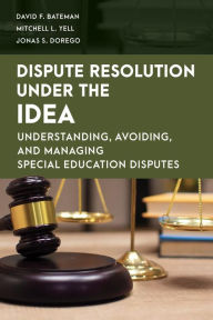 Title: Dispute Resolution Under the IDEA: Understanding, Avoiding, and Managing Special Education Disputes, Author: David F. Bateman American Institutes for R