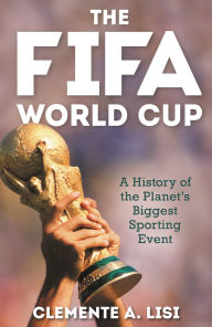 Title: The FIFA World Cup: A History of the Planet's Biggest Sporting Event, Author: Clemente A. Lisi