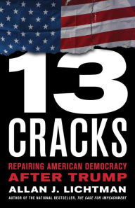 Title: Thirteen Cracks: Repairing American Democracy after Trump, Author: Allan J. Lichtman