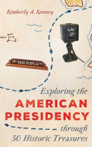 Free ebook download in pdf Exploring the American Presidency through 50 Historic Treasures iBook CHM by Kimberly A. Kenney, Kimberly A. Kenney 9781538156636