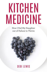 Google free books pdf free download Kitchen Medicine: How I Fed My Daughter out of Failure to Thrive by  (English Edition)