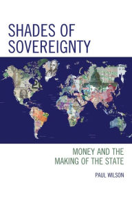 Title: Shades of Sovereignty: Money and the Making of the State, Author: Paul Wilson Portico Prize-winning aut