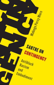 Title: Sartre on Contingency: Antiblack Racism and Embodiment, Author: Mabogo Percy More Professor of Philosophy